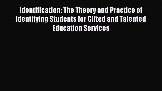 Read Identification: The Theory and Practice of Identifying Students for Gifted and Talented