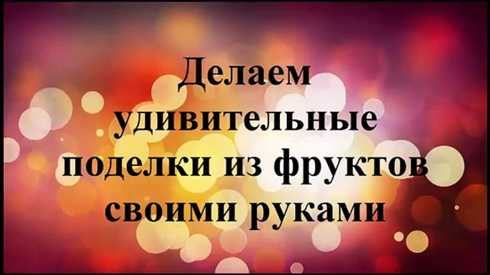 Cамые интересные Детские поделки из фруктов. Делаем своими руками!