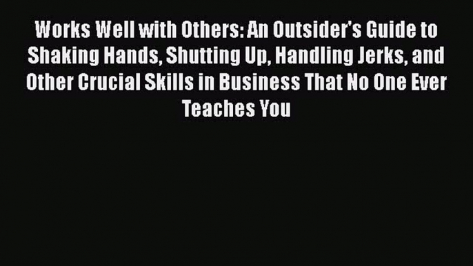 PDF Works Well with Others: An Outsider's Guide to Shaking Hands Shutting Up Handling Jerks