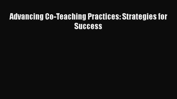 [PDF] Advancing Co-Teaching Practices: Strategies for Success [Download] Full Ebook