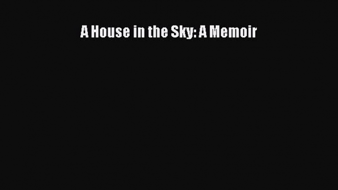 Read A House in the Sky: A Memoir Ebook Free