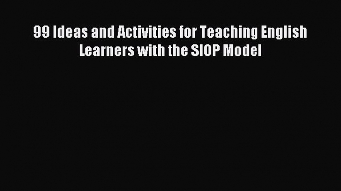 Read 99 Ideas and Activities for Teaching English Learners with the SIOP Model Ebook Free