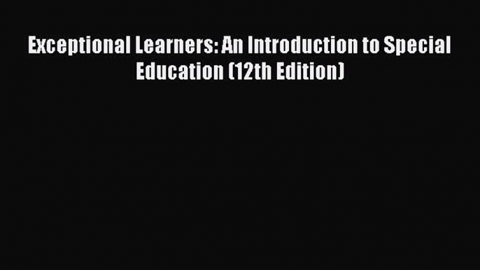 Download Exceptional Learners: An Introduction to Special Education (12th Edition) Ebook Online