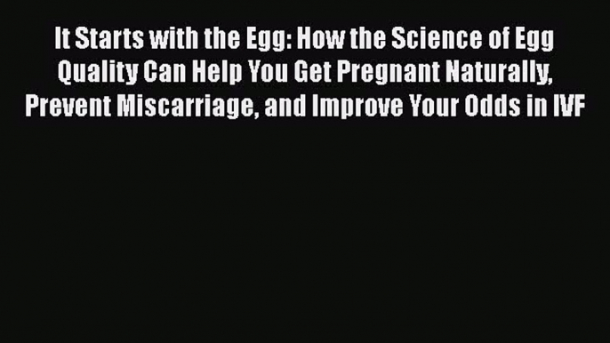 Read It Starts with the Egg: How the Science of Egg Quality Can Help You Get Pregnant Naturally