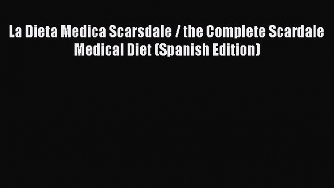 [PDF] La Dieta Medica Scarsdale / the Complete Scardale Medical Diet (Spanish Edition) [Download]