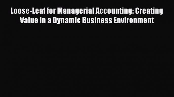 Read Loose-Leaf for Managerial Accounting: Creating Value in a Dynamic Business Environment