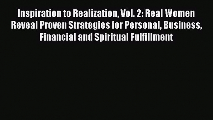 Read Inspiration to Realization Vol. 2: Real Women Reveal Proven Strategies for Personal Business