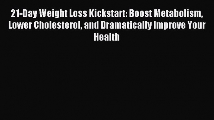 Read 21-Day Weight Loss Kickstart: Boost Metabolism Lower Cholesterol and Dramatically Improve