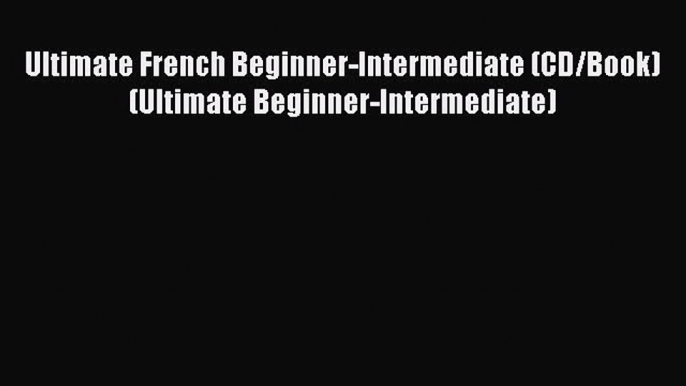 [PDF] Ultimate French Beginner-Intermediate (CD/Book) (Ultimate Beginner-Intermediate) [Download]