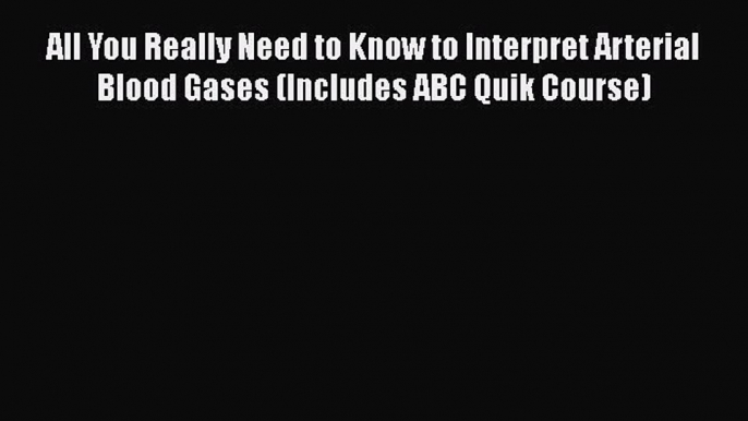 [PDF] All You Really Need to Know to Interpret Arterial Blood Gases (Includes ABC Quik Course)