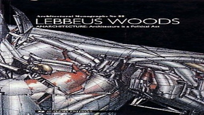 Download Lebbeus Woods  Anarchitecture   Architecture Is a Political Act  Architectural Monographs