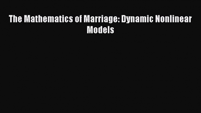 PDF The Mathematics of Marriage: Dynamic Nonlinear Models  Read Online