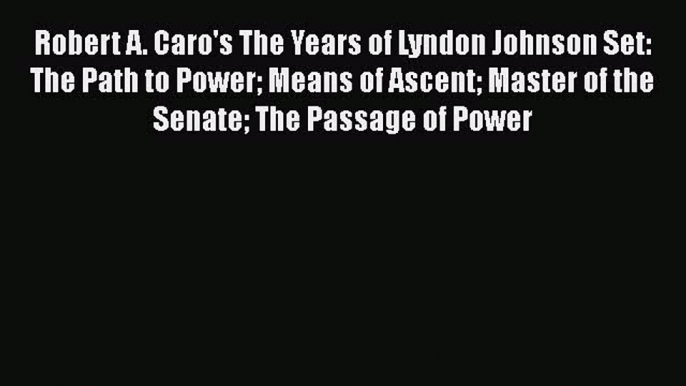 PDF Robert A. Caro's The Years of Lyndon Johnson Set: The Path to Power Means of Ascent Master