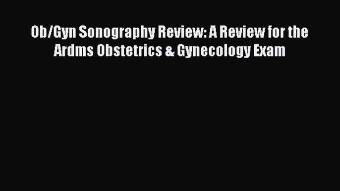 [PDF] Ob/Gyn Sonography Review: A Review for the Ardms Obstetrics & Gynecology Exam [Download]