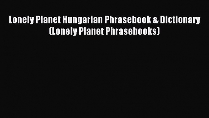 Read Lonely Planet Hungarian Phrasebook & Dictionary (Lonely Planet Phrasebooks) Ebook Free