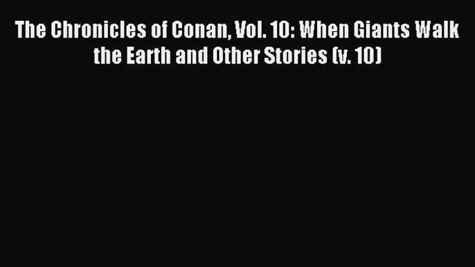 [Download PDF] The Chronicles of Conan Vol. 10: When Giants Walk the Earth and Other Stories