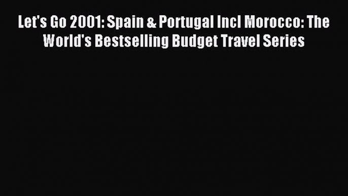 Read Let's Go 2001: Spain & Portugal Incl Morocco: The World's Bestselling Budget Travel Series