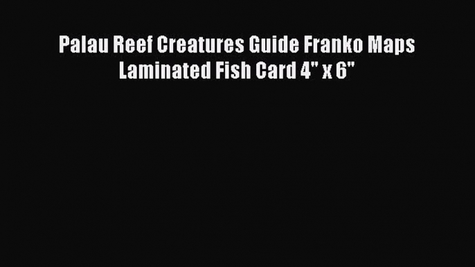 Read Palau Reef Creatures Guide Franko Maps Laminated Fish Card 4 x 6 PDF Free