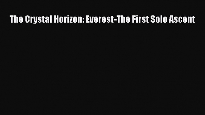 Read The Crystal Horizon: Everest-The First Solo Ascent Ebook Free