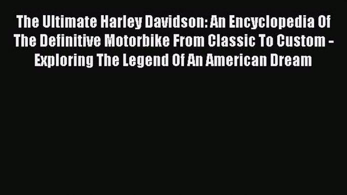 Ebook The Ultimate Harley Davidson: An Encyclopedia Of The Definitive Motorbike From Classic