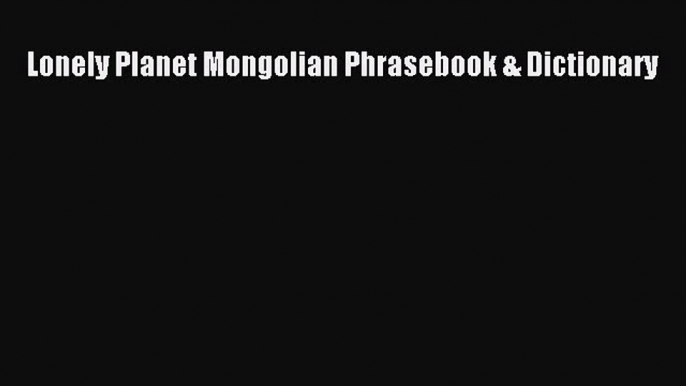 Read Lonely Planet Mongolian Phrasebook & Dictionary Ebook Free