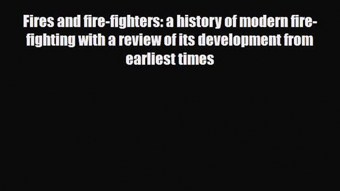 [PDF] Fires and fire-fighters: a history of modern fire-fighting with a review of its development