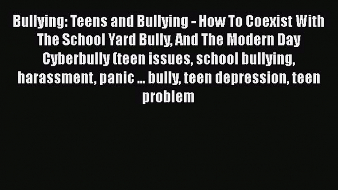 [PDF] Bullying: Teens and Bullying - How To Coexist With The School Yard Bully And The Modern