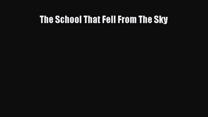 Download The School That Fell From The Sky PDF Online
