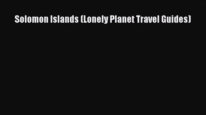 Download Solomon Islands (Lonely Planet Travel Guides) PDF Online