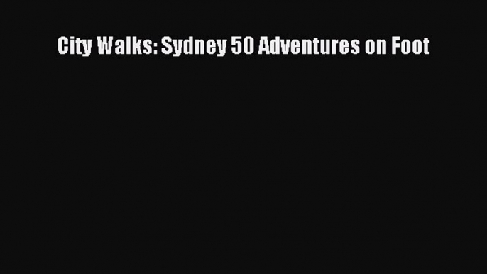 Read City Walks: Sydney 50 Adventures on Foot Ebook Free