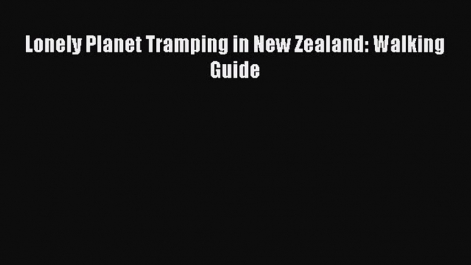 Read Lonely Planet Tramping in New Zealand: Walking Guide PDF Free