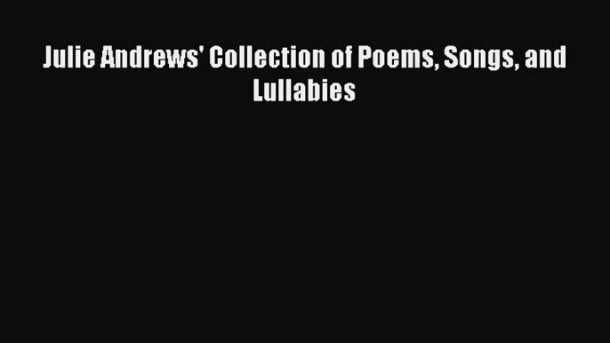 [PDF Download] Julie Andrews' Collection of Poems Songs and Lullabies