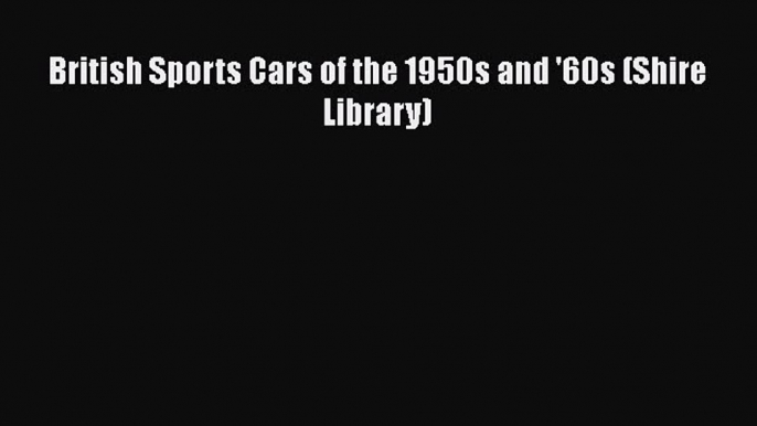 PDF British Sports Cars of the 1950s and '60s (Shire Library) Read Online