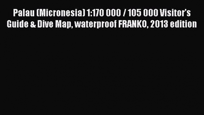 Download Palau (Micronesia) 1:170 000 / 105 000 Visitor's Guide & Dive Map waterproof FRANKO