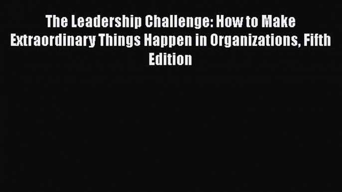 Download The Leadership Challenge: How to Make Extraordinary Things Happen in Organizations