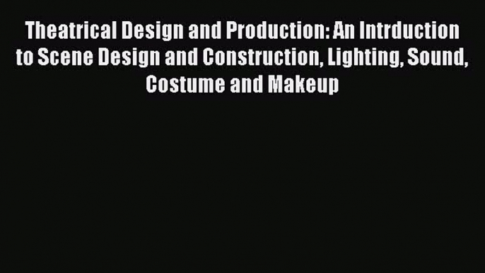 Read Theatrical Design and Production: An Intrduction to Scene Design and Construction Lighting