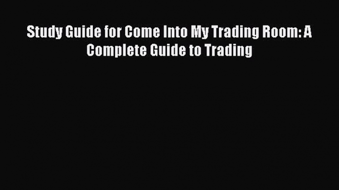 [PDF] Study Guide for Come Into My Trading Room: A Complete Guide to Trading [Download] Full