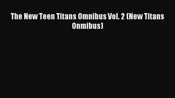 Read The New Teen Titans Omnibus Vol. 2 (New Titans Onmibus) PDF Online