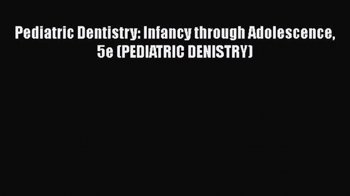 [PDF] Pediatric Dentistry: Infancy through Adolescence 5e (PEDIATRIC DENISTRY) [Download] Online