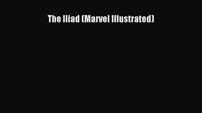 Read The Iliad (Marvel Illustrated) Ebook Free