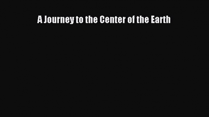 [PDF Download] A Journey to the Center of the Earth [Read] Full Ebook