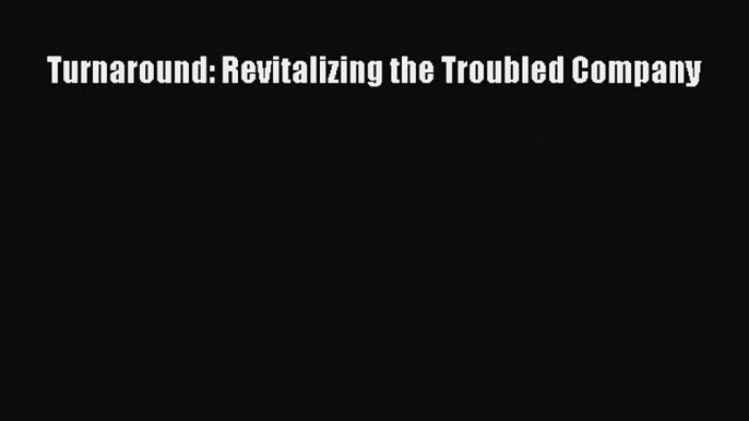 [PDF] Turnaround: Revitalizing the Troubled Company Download Full Ebook