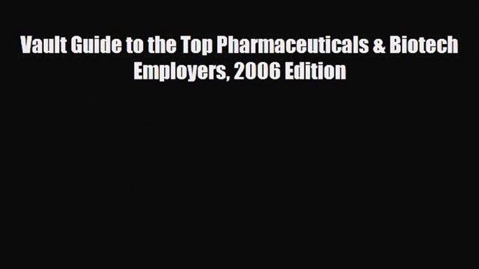 [PDF] Vault Guide to the Top Pharmaceuticals & Biotech Employers 2006 Edition Read Full Ebook