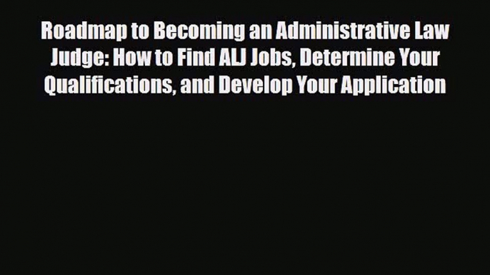 [PDF] Roadmap to Becoming an Administrative Law Judge: How to Find ALJ Jobs Determine Your