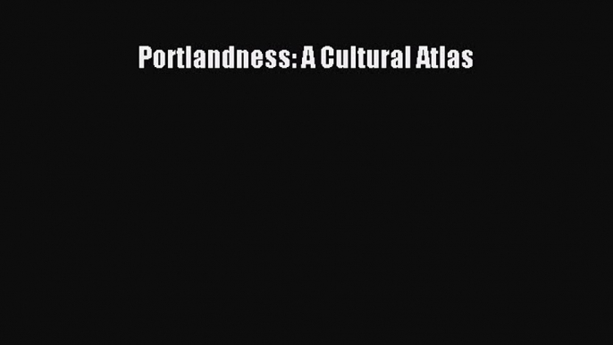 [PDF] Portlandness: A Cultural Atlas Read Full Ebook