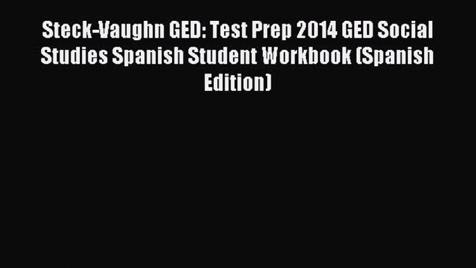 Read Steck-Vaughn GED: Test Prep 2014 GED Social Studies Spanish Student Workbook (Spanish