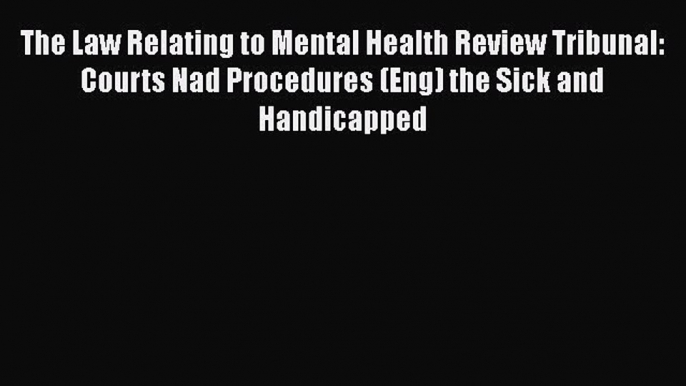 PDF The Law Relating to Mental Health Review Tribunal: Courts Nad Procedures (Eng) the Sick