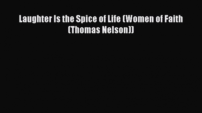 [PDF] Laughter Is the Spice of Life (Women of Faith (Thomas Nelson)) [Download] Full Ebook