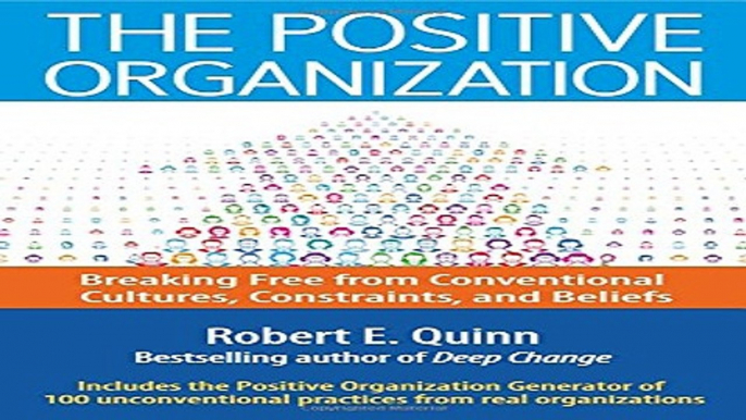 Read The Positive Organization  Breaking Free from Conventional Cultures  Constraints  and Beliefs