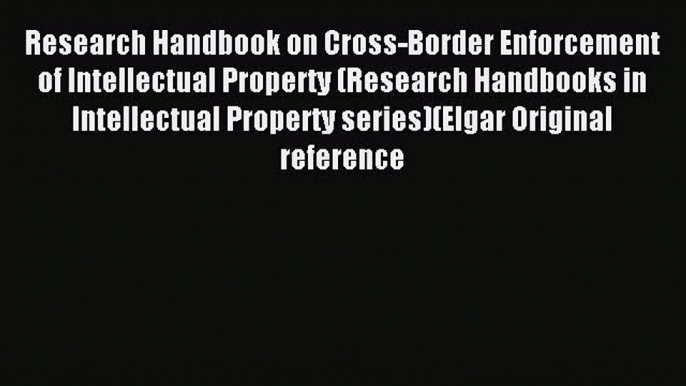 [Download PDF] Research Handbook on Cross-Border Enforcement of Intellectual Property (Research